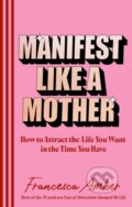 Kniha: Manifest Like a Mother (Francesca Amber). Ebury Publishing, 2025