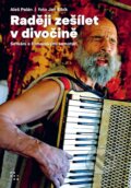 Kniha: Raději zešílet v divočině (Aleš Palán a Jan Šibík)