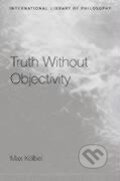 Kniha: Truth Without Objectivity (Max Kölbel). Routledge, 2002