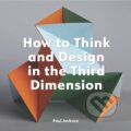 Kniha: How to Think and Design in the Third Dimension (Paul Jackson). Quercus, 2024
