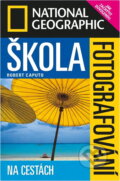 Kniha: Škola fotografování - Na cestách (Robert Caputo a kolektív). , 2006