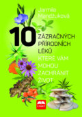 10 zázračných přírodních léků, které vám můžou zachránit život - Jarmila Mandžuková, 2018