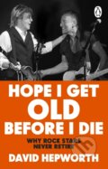 Kniha: Hope I Get Old Before I Die (David Hepworth). Transworld, 2025