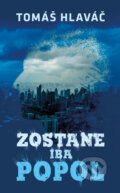 Kniha: Zostane iba popol (Tomáš Hlaváč), 2025
