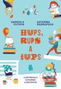 Hups, Rups a Šups - Gabriela Futová, Katarína Škorupová, Katarína Hudáková Ilkovičová (ilustrácie), 2018