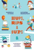 Hups, Rups a Šups - Gabriela Futová, Katarína Škorupová, Katarína Hudáková Ilkovičová (ilustrácie), Slovart, 2018