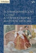 Schwarzenbergové v české a středoevropské kulturní historii - Zdeněk Bezecný, Martin Gaži, Martin C. Putna, 2013