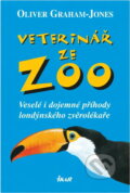 Kniha: Veterinář ze ZOO (Oliver Graham-Jones, Peter Baile, Karel Pichlík, Nathanaél Vodňanský, Olga Strusková, Jaromíra Burdová, Marie Marouško, Raymond A. Moody, Diane Arcangel, Barbara Ciereszko, Jarosław Rak, J. K. A. Musäus, Jonquet Thierry a Graham-J). Ikar CZ, 2005