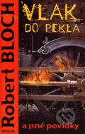 Vlak do pekla a jiné povídky - Robert Bloch, Epocha, 2006