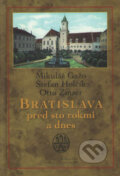 Bratislava pred sto rokmi a dnes - Mikuláš Gažo, Štefan Holčík, Otto Zinser, Marenčin PT, 2007