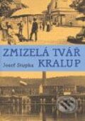 Kniha: Zmizelá tvář Kralup (Josef Stupka). Mladá fronta, 2007