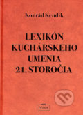Lexikón kuchárskeho umenia 21. storočia - Konrád Kendík, Nová Práca, 2007