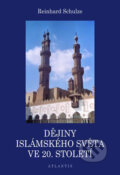 Dějiny islámského světa ve 20. století - Reinhard Schulze, Atlantis, 2007