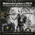 Kniha: Mistrovství práce s DSLR : vše, co jste chtěli vědět o digitální zrcadlovce a nikdo vám to neuměl vysvětlit (Roman Pihan). IDIF, 2013