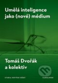 Kniha: Umělá inteligence jako (nové) médium (Tomáš Dvořák). Karolinum, 2025