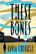 Kniha: These Bones (Kayla Chenault). Lanternfish, 2021