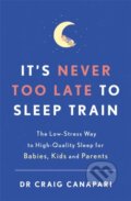 Kniha: It's Never too Late to Sleep Train (Dr Craig Canapari). Yellow Kite, 2021