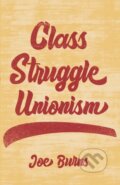 Kniha: Class Struggle Unionism (Joe Burns). Haymarket Books, 2022