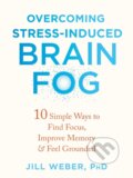 Kniha: Overcoming Stress-Induced Brain Fog (Jill Weber). New Harbinger Publications, 2022