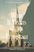 Kniha: What It Means to Be Protestant (Ortlund Gavin). Zondervan, 2024
