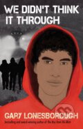 Kniha: We Didn't Think It Through (Gary Lonesborough). , 2023