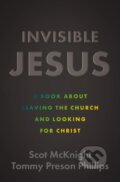 Kniha: Invisible Jesus (Scot McKnight a Tommy Preson Phillips). Zondervan, 2024