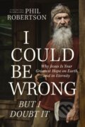 Kniha: I Could Be Wrong, But I Doubt It (Robertson Phil). Thomas Nelson Publishers, 2024