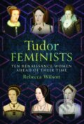 Kniha: Tudor Feminists (Rebecca Wilson). Pen & Sword History, 2024