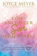 Kniha: Como envejecer sin avejentarse/ How to Age Without Getting Old : Los pasos que puede tomar hoy para mantenerse joven por el resto de su vida/ The Steps You Can Take Today to Stay Young for the Rest of (Joyce Meyer). FaithWords, 1900