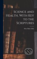 Kniha: Science and Health, With Key to the Scriptures (Mary Baker Eddy). Legare Street Press, 2022