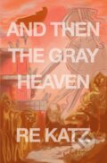 Kniha: And Then the Gray Heaven (Re Katz). Dzanc Books, 2021