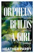 Kniha: Orpheus Builds a Girl (Heather Parry). ONE, 2025