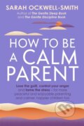 Kniha: How to Be a Calm Parent (Sarah Ockwell-Smith). Piatkus, 2022