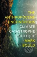 Kniha: The Anthropocene Unconscious (Mark Bould). Verso, 2021