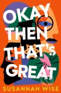 Kniha: Okay Then That's Great (Susannah Wise). Gollancz, 2023
