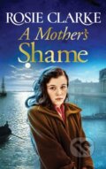 Kniha: A Mother's Shame (Rosie Clarke). Boldwood Books, 2022