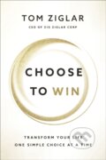 Kniha: Choose to Win (Tom Ziglar). Thomas Nelson Publishers, 2021