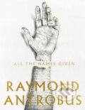 Kniha: All The Names Given (Raymond Antrobus). Picador, 2021