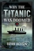 Kniha: Why the Titanic was Doomed (Jackson a Bryan). Pen & Sword History, 2022