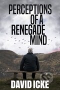 Kniha: Perceptions Of A Renegade Mind (David Icke). , 2021