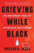 Kniha: Grieving While Black (Breeshia Wade). North Atlantic Books, 2021