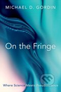 Kniha: On the Fringe (Michael D. Gordin). Oxford University Press, 2021