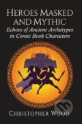 Kniha: Heroes Masked and Mythic (Christopher Wood). , 2021