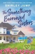 Kniha: The Something Borrowed Sisters (Shirley Jump). Forever, 2025