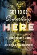 Kniha: Got to Be Something Here (Andrea Swensson). University of Minnesota Press, 2021