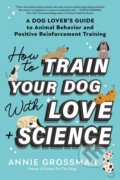 Kniha: How to Train Your Dog with Love + Science (Annie Grossman). Sourcebooks, 2024