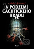 Kniha: V podzemí Čachtického hradu (Andrej Štiavnický a Štiavnický Andrej). Ikar CZ, 2002