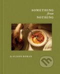 Kniha: Something from Nothing (Alison Roman). Quadrille, 2025