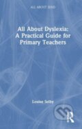 Kniha: All About Dyslexia: A Practical Guide for Primary Teachers (Louise Selby). Taylor and Francis, 2024