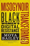 Kniha: Misogynoir Transformed (Moya Bailey). New York University Press, 2021